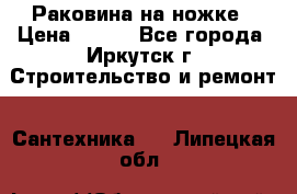 Раковина на ножке › Цена ­ 800 - Все города, Иркутск г. Строительство и ремонт » Сантехника   . Липецкая обл.